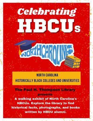 Text on graphic says Celebrating HBCUs North Carolina Historically Black Colleges and Universities. the Paul H. Thompson Library presents a walking exhibit of North Carolina's HBCUs. Explore the library to find historical facts, photographs and books written by HBCU alumni.
